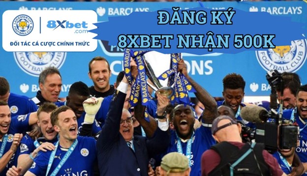 Đăng ký 8xbet nhận 500K từ Leicester City FC